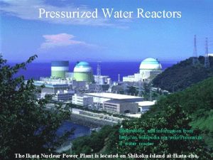 Pressurized Water Reactors Illustrations and information from http