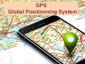 GPS Global Positionning System GPS Introduction Objectifs Localisation