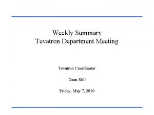 Weekly Summary Tevatron Department Meeting Tevatron Coordinator Dean