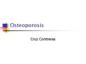 Osteoporosis Cruz Contreras Definicin n n Reduccin de