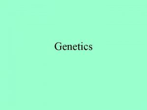 Genetics Genetics the study of heredity heredity passing