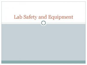 Lab Safety and Equipment Lab Safety Rules FOLLOW