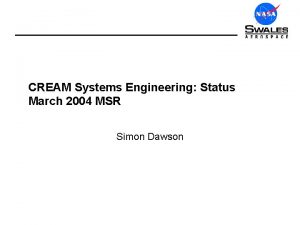 CREAM Systems Engineering Status March 2004 MSR Simon