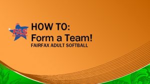 HOW TO Form a Team FAIRFAX ADULT SOFTBALL