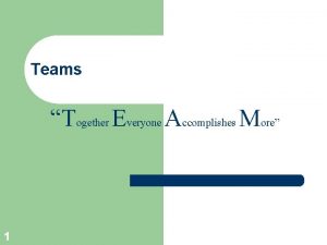 Teams Together Everyone Accomplishes More 1 Work Teams