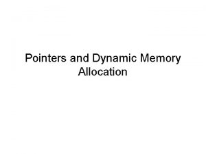 Pointers and Dynamic Memory Allocation Dynamic Data 1 Pointers and Dynamic Memory Allocation Dynamic Data 1