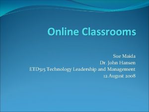 Online Classrooms Sue Maida Dr John Hansen ETD