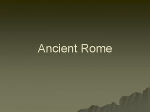 Ancient Rome In the Beginning Ancient Rome begin