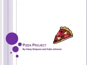 PIZZA PROJECT By Haley Simpson and Katie Johnson