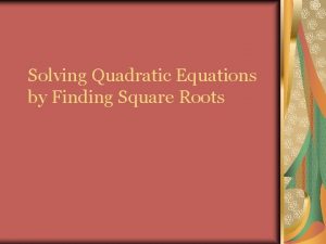 Solving Quadratic Equations by Finding Square Roots What