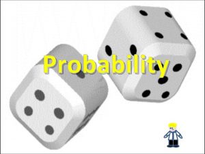 Probability Probability is a measure of how probable