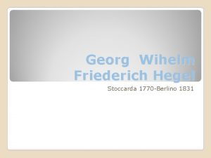 Georg Wihelm Friederich Hegel Stoccarda 1770 Berlino 1831