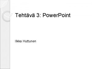 Tehtv 3 Power Point Ilkka Huttunen Tmn tulee