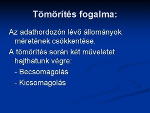 Tmrts fogalma Az adathordozn lv llomnyok mretnek cskkentse