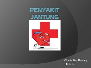 PENYAKIT JANTUNG Chania Dwi Mentary 1441010 Jantung adalah