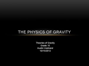 THE PHYSICS OF GRAVITY Theories of Gravity Grade