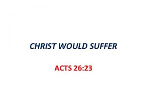 CHRIST WOULD SUFFER ACTS 26 23 The Christ