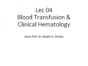 Lec 04 Blood Transfusion Clinical Hematology Assist Prof