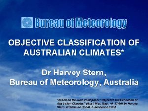OBJECTIVE CLASSIFICATION OF AUSTRALIAN CLIMATES Dr Harvey Stern