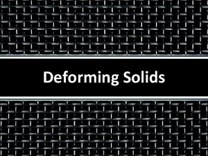 Deforming Solids Stretching a spring Strain energy Stretching