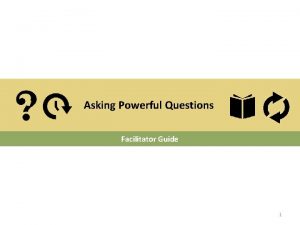 Asking Powerful Questions Facilitator Guide 1 Asking Powerful