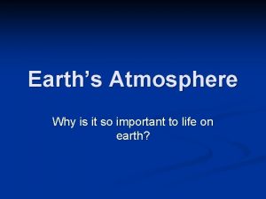 Earths Atmosphere Why is it so important to