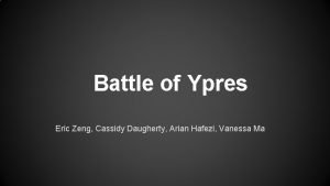 Battle of Ypres Eric Zeng Cassidy Daugherty Arian