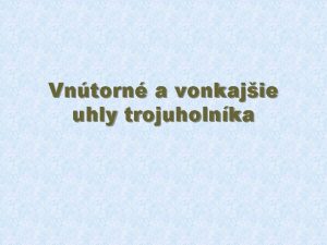 Vntorn a vonkajie uhly trojuholnka Obsah 1 Vntorn