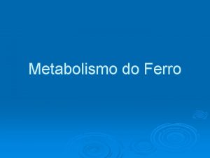 Metabolismo do Ferro Importncia Absoro Ingesto ferro no