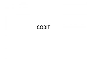 COBIT COBIIT The Control Objectives for Information and