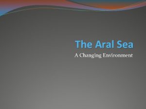 The Aral Sea A Changing Environment The Aral