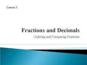 Lesson 5 Fractions and Decimals Ordering and Comparing