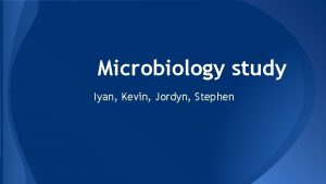 Microbiology study Iyan Kevin Jordyn Stephen DESCRIPTION Testing
