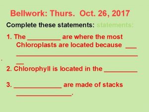 Bellwork Thurs Oct 26 2017 Complete these statements