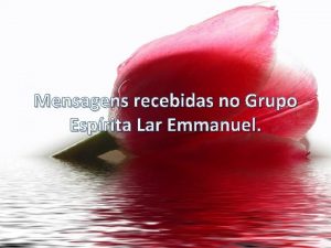 Mensagens recebidas no Grupo Esprita Lar Emmanuel Nosso