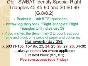 Obj SWBAT identify Special Right Triangles 45 45