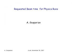 Requested Beam time for Physics Runs A Gasparian