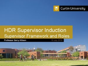 HDR Supervisor Induction Supervisor Framework and Roles Professor