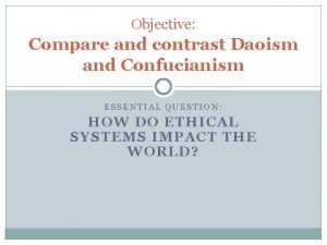 Objective Compare and contrast Daoism and Confucianism ESSENTIAL