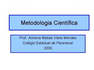 Metodologia Cientfica Prof Adriana Matias Vilela Mendes Colgio