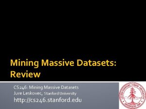 Mining Massive Datasets Review CS 246 Mining Massive