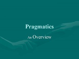 Pragmatics An Overview Historical Intro Pragmatics as a