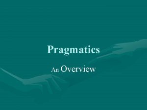 Pragmatics An Overview Historical Intro Pragmatics as a Pragmatics An Overview Historical Intro Pragmatics as a