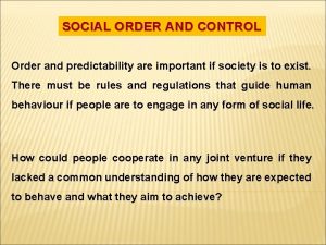 SOCIAL ORDER AND CONTROL Order and predictability are