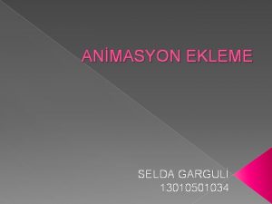 ANMASYON EKLEME SELDA GARGUL 13010501034 Bu sunu da