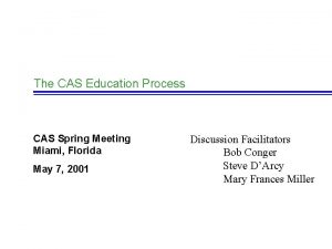 The CAS Education Process CAS Spring Meeting Miami