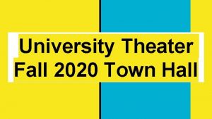 University Theater Fall 2020 Town Hall Agenda Whats