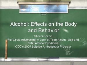 Alcohol Effects on the Body and Behavior Sherri