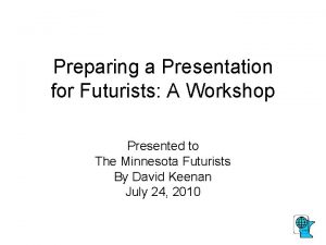 Preparing a Presentation for Futurists A Workshop Presented