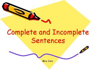 Complete and Incomplete Sentences Mrs Caro A complete